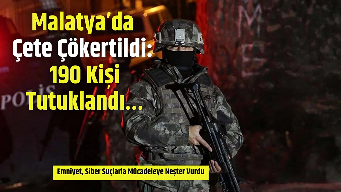 Malatya'da Çete Çökertildi: 190 Kişi Tutuklandı…
