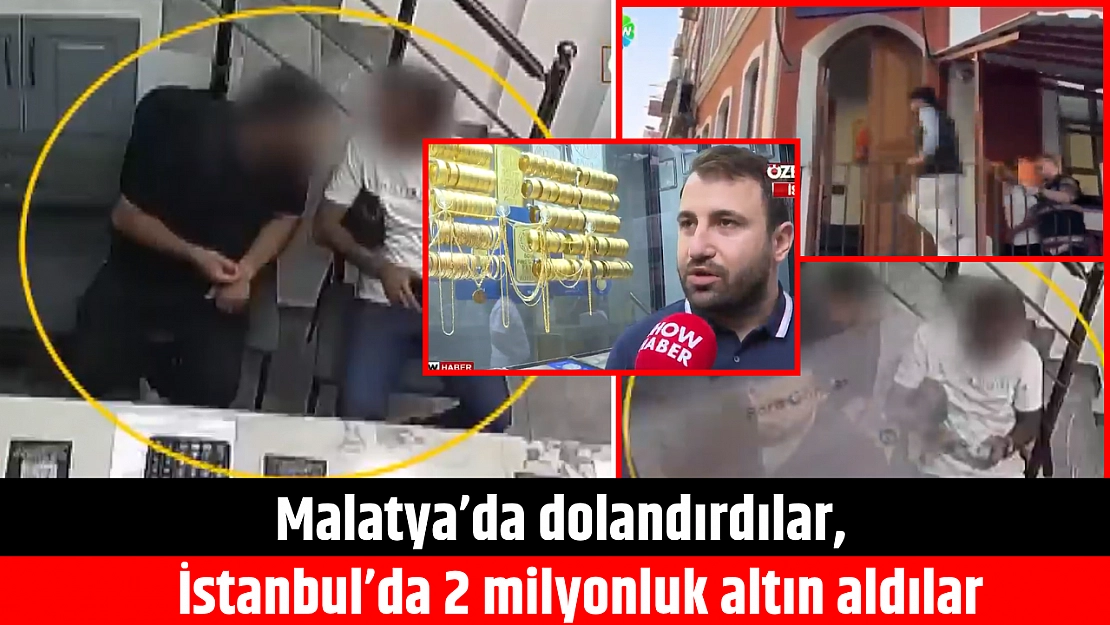 Malatya'da dolandırdılar, İstanbul'da 2 milyonluk altın aldılar