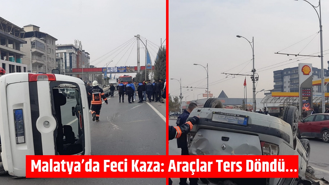 Malatya'da Feci Kaza: Araçlar Ters Döndü…
