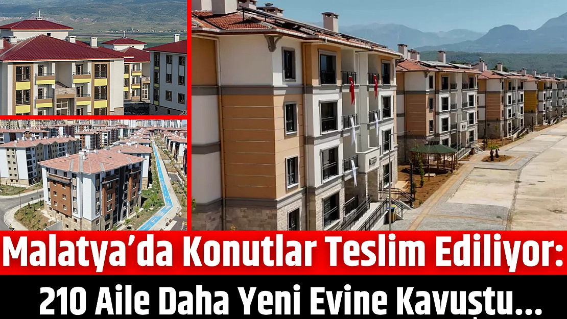 Malatya'da konutlar teslim ediliyor: 210 aile daha yeni evine kavuştu