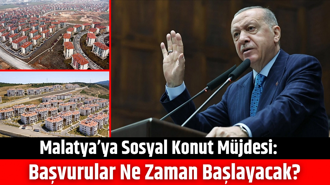 Malatya'ya sosyal konut müjdesi: Başvurular ne zaman başlayacak?