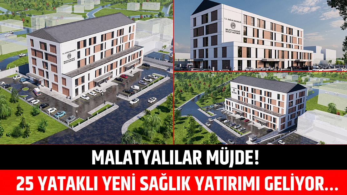 Malatyalılar müjde! 25 yataklı yeni sağlık yatırımı geliyor…