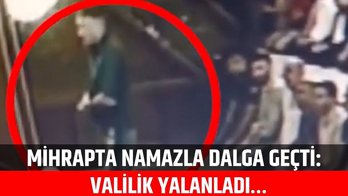 Mihrapta Namazla Dalga Geçti: Valilik Yalanladı…