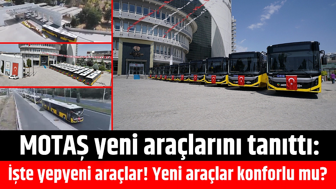 MOTAŞ yeni araçlarını tanıttı: İşte yepyeni araçlar! Yeni araçlar konforlu mu?