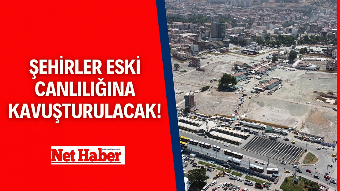 Şehirler eski canlılığına kavuşturulacak!