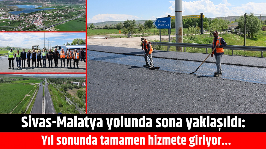 Sivas-Malatya yolunda sona yaklaşıldı: Yıl sonunda tamamen hizmete giriyor