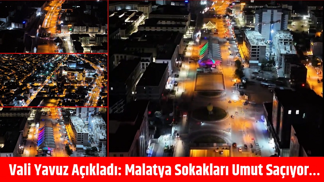 Vali Yavuz Açıkladı: Malatya Sokakları Umut Saçıyor…