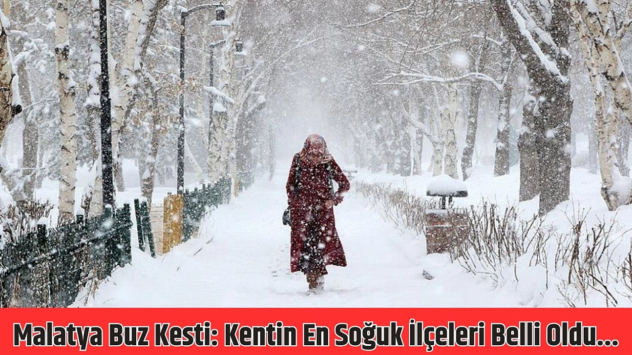Malatya buz kesti: Kentin en soğuk ilçeleri belli oldu...
