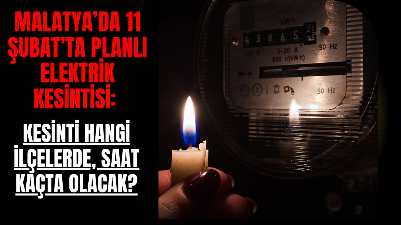 Malatya'da 11 Şubat'ta Planlı Elektrik Kesintisi: Kesinti Hangi İlçelerde, Saat Kaçta Olacak?