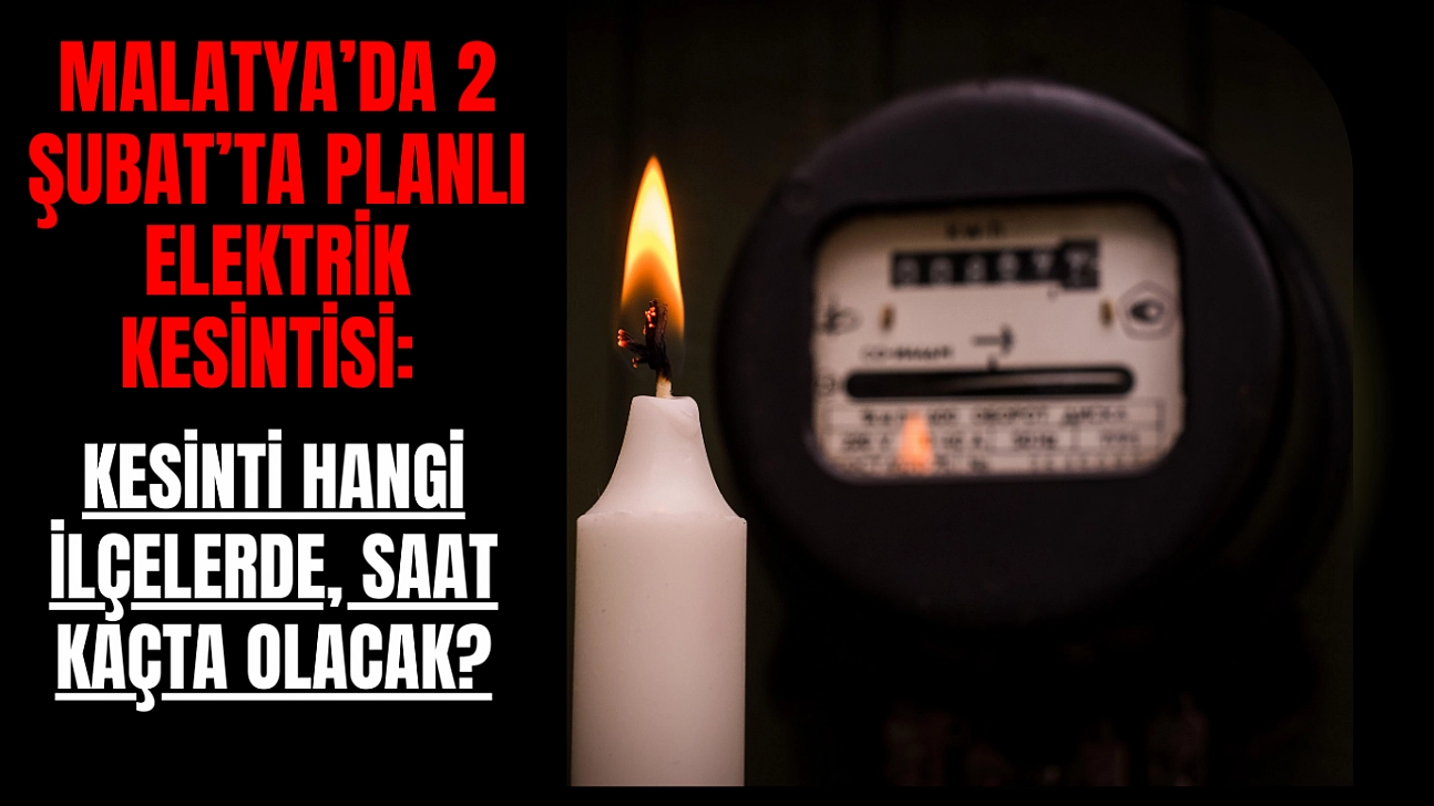Malatya'da 2 Şubat'ta planlı elektrik kesintisi: Kesinti hangi ilçelerde, saat kaçta olacak?