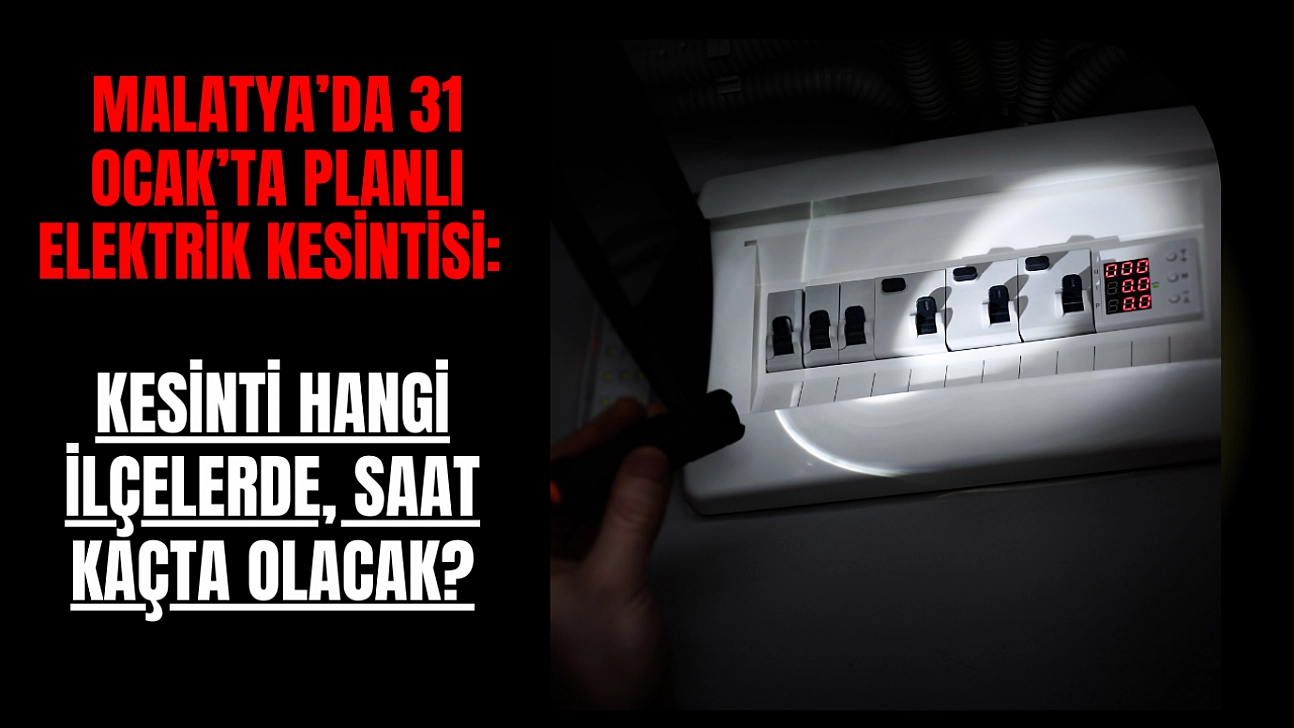 Malatya'da 31 Ocak'ta planlı elektrik kesintisi: Kesinti hangi ilçelerde, saat kaçta olacak?