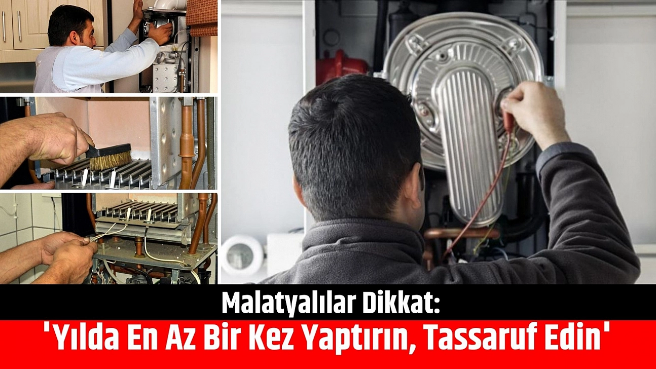 Malatyalılar Dikkat: Kombi Bakımı Uyarısı! 'Yılda En Az Bir Kez Yaptırın, Tassaruf Edin'