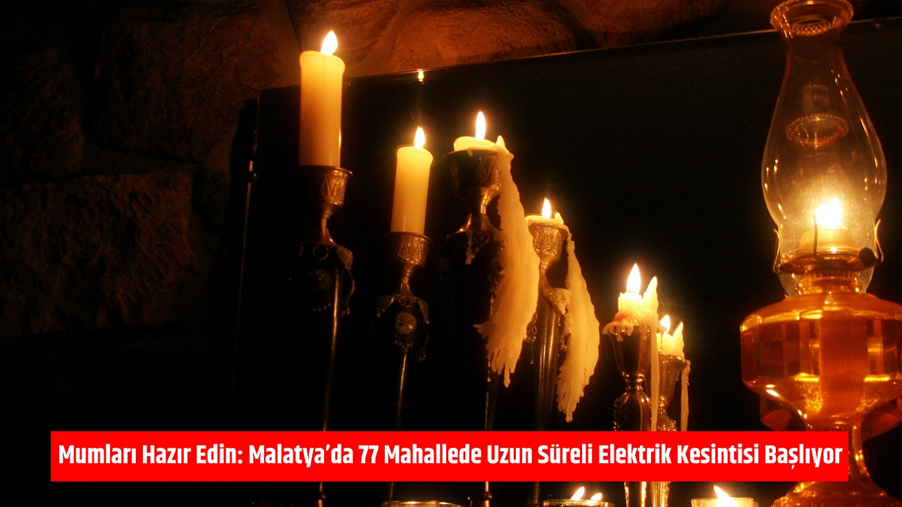 Mumları Hazır Edin: Malatya'da 77 Mahallede Uzun Süreli Elektrik Kesintisi Başlıyor