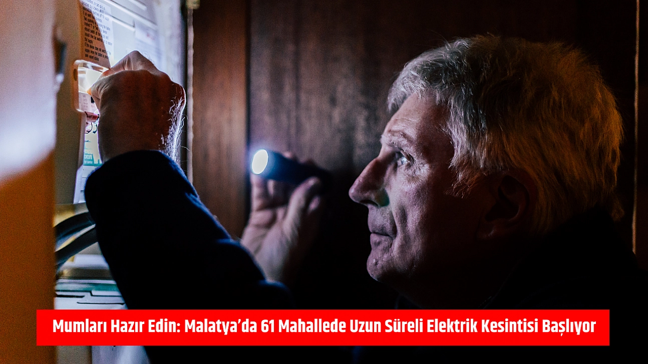 Mumları Hazır Edin: Malatya'da 61 Mahallede Uzun Süreli Elektrik Kesintisi Başlıyor