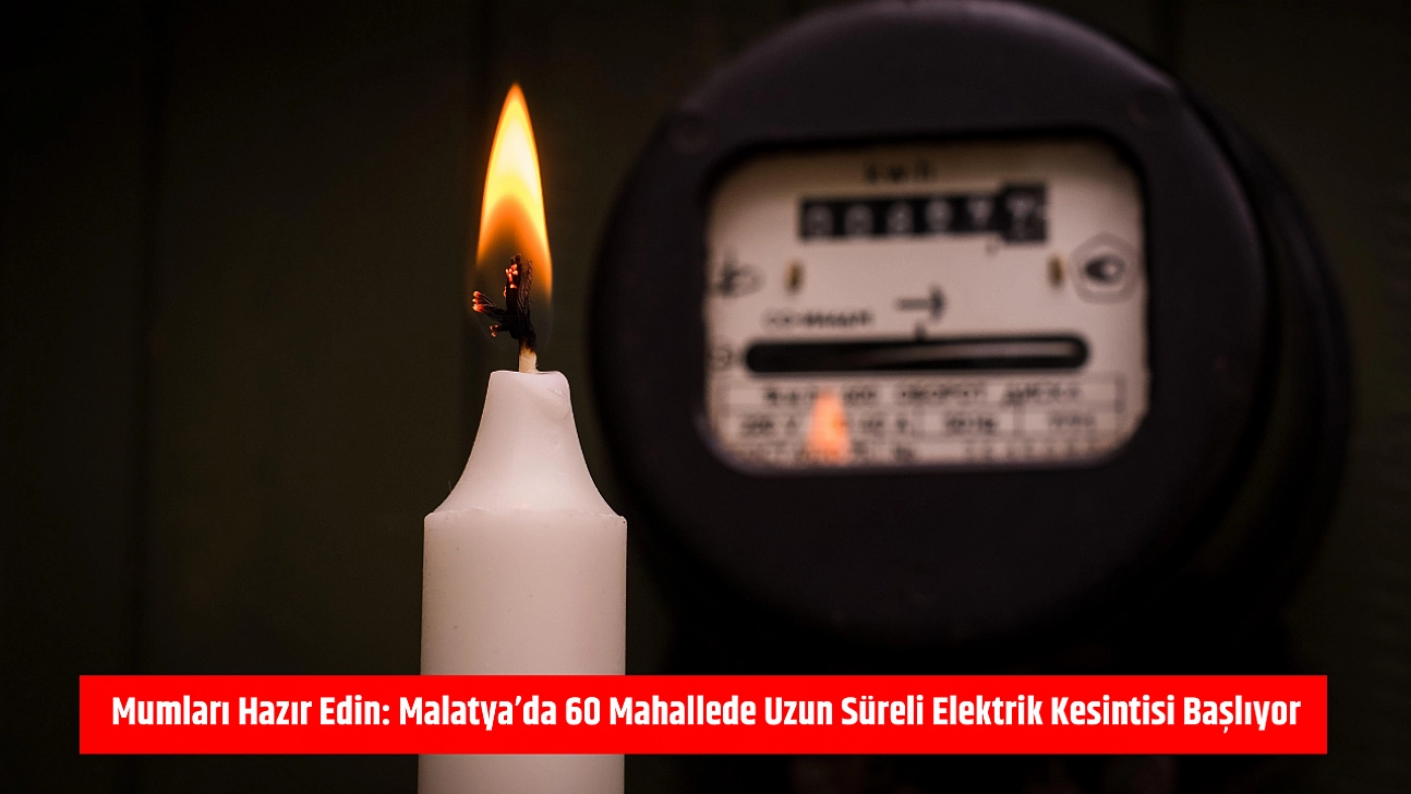 Mumları Hazır Edin: Malatya'da 60 Mahallede Uzun Süreli Elektrik Kesintisi Başlıyor