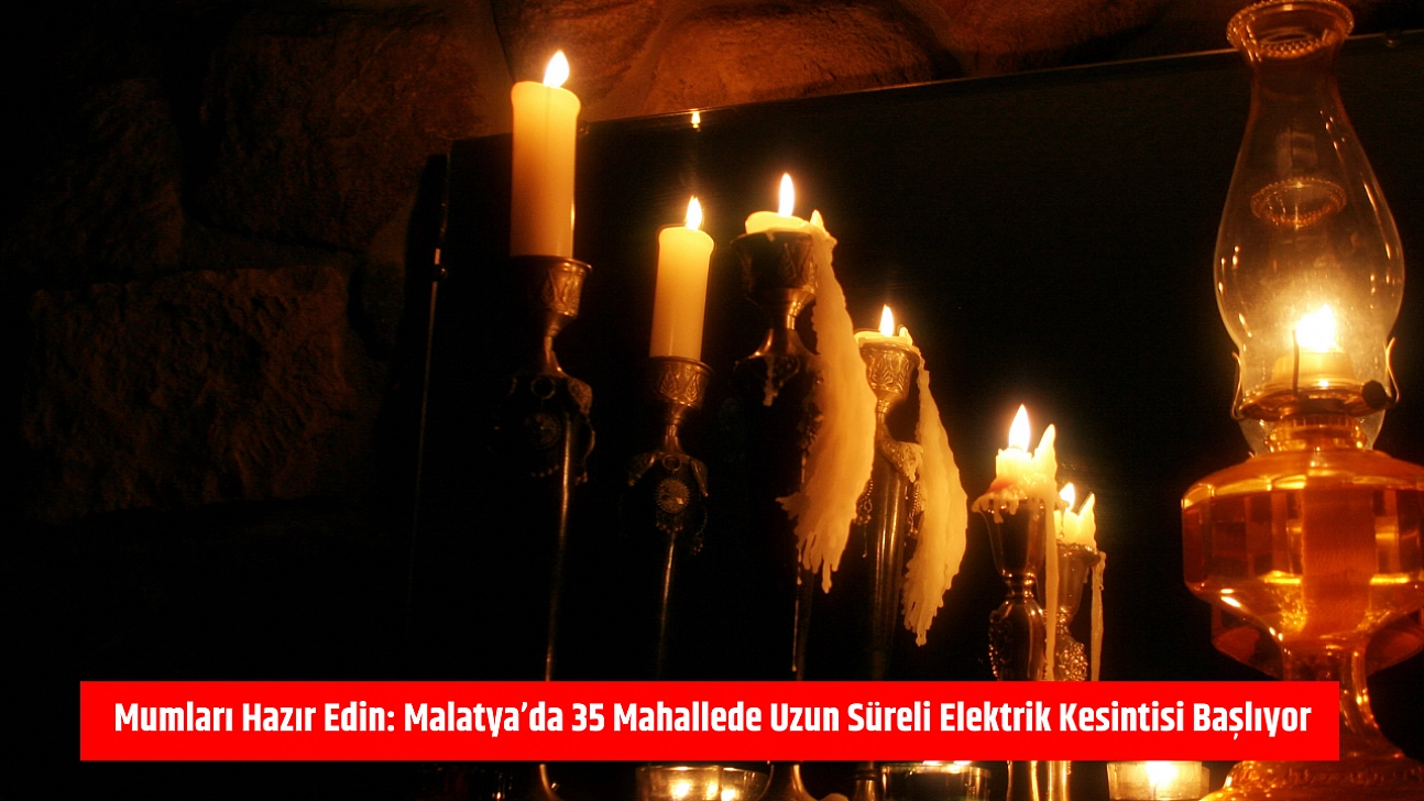 Mumları Hazır Edin: Malatya'da 35 Mahallede Uzun Süreli Elektrik Kesintisi Başlıyor