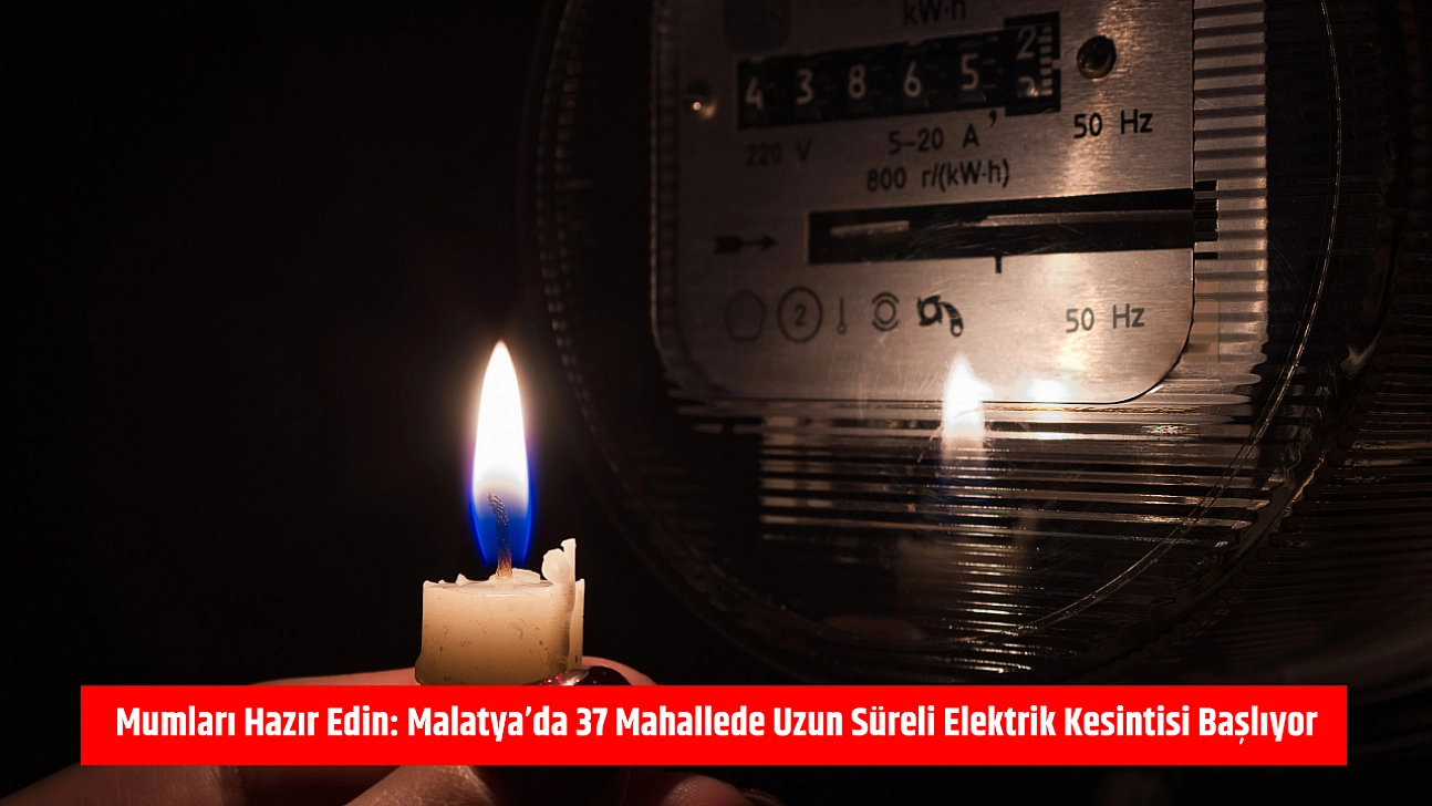Mumları Hazır Edin: Malatya'da 37 Mahallede Uzun Süreli Elektrik Kesintisi Başlıyor