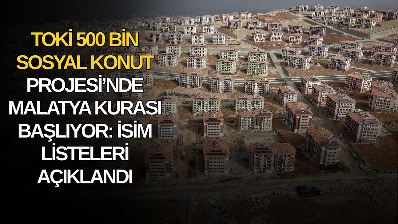 TOKİ 500 bin sosyal konut projesi'nde Malatya kurası başlıyor: İsim listeleri açıklandı
