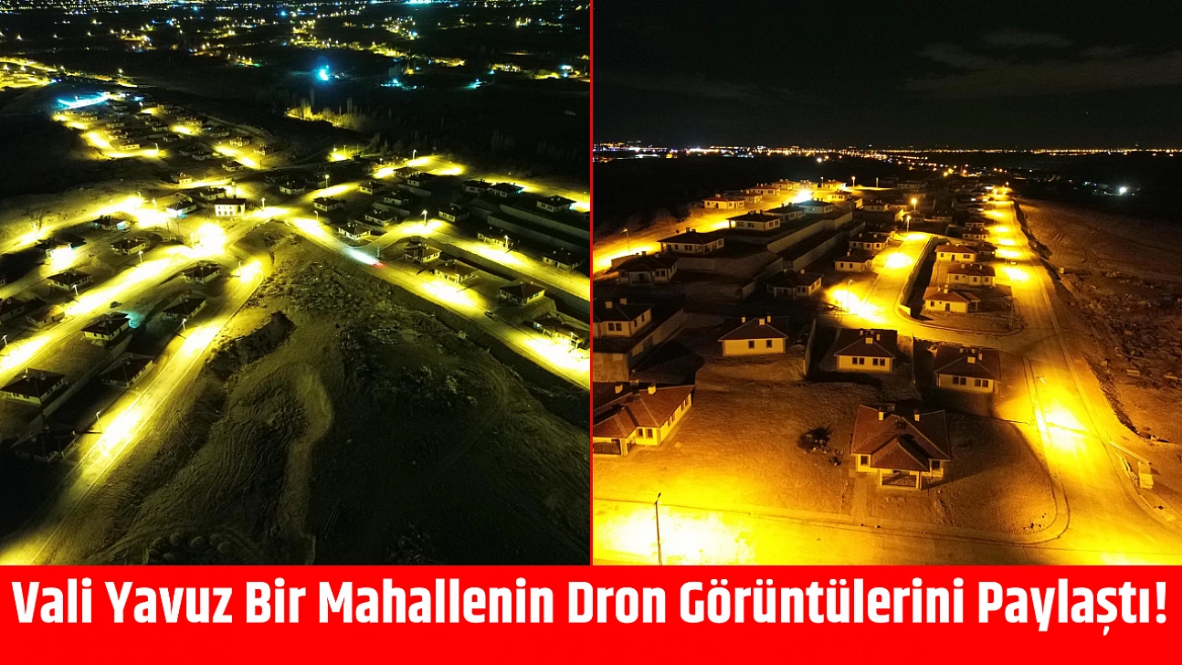 Vali Yavuz Bir Mahallenin Dron Görüntülerini Paylaştı!