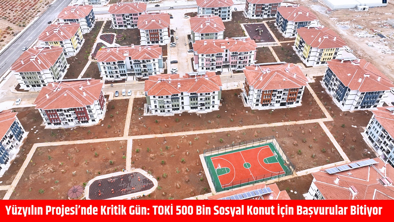 Yüzyılın Projesi'nde Kritik Gün: TOKİ 500 Bin Sosyal Konut İçin Başvurular Bitiyor