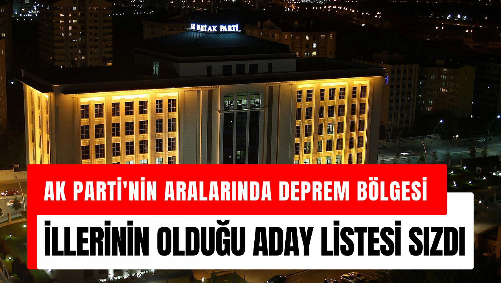 Ak Parti'nin aralarında deprem bölgesi illerinin olduğu aday listesi sızdı