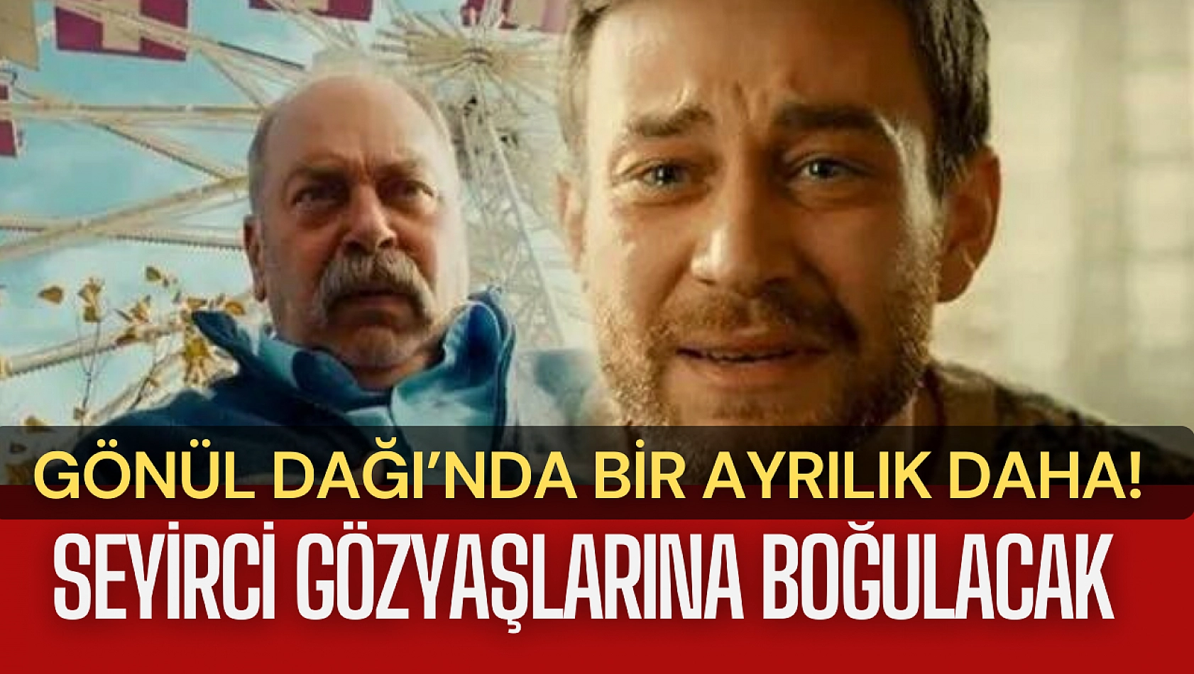 Gönül Dağı'nda bir ayrılık daha! Seyirci gözyaşlarına boğulacak