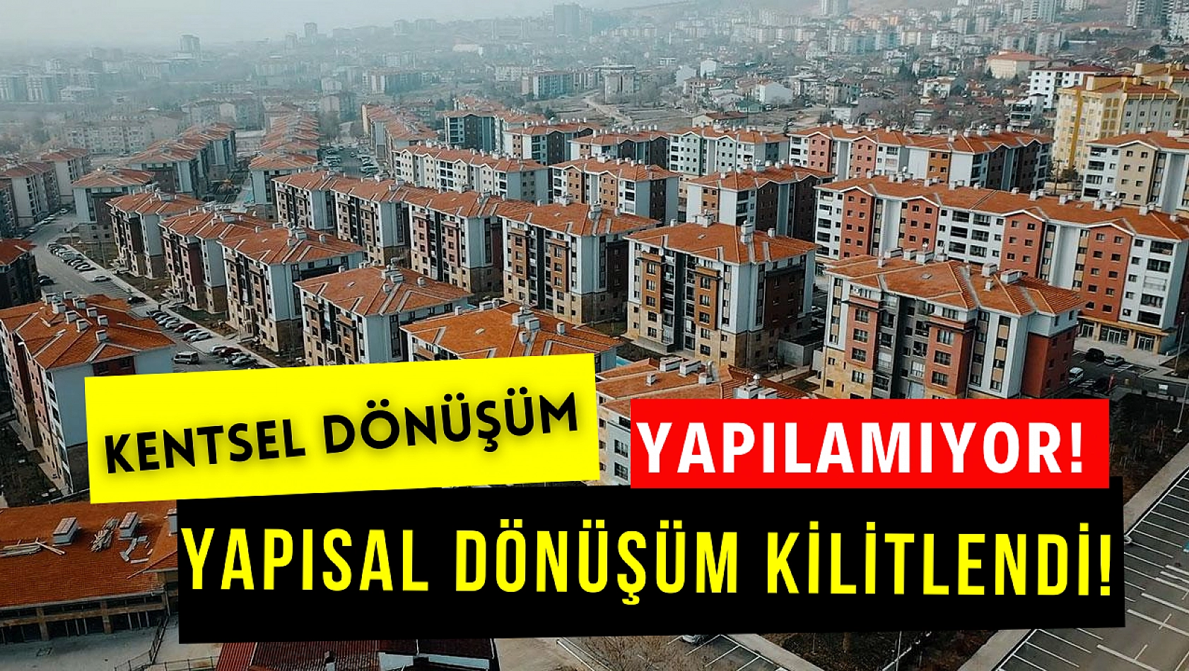 Kentsel dönüşüm yapılamıyor! Yapısal dönüşüm kilitlendi!