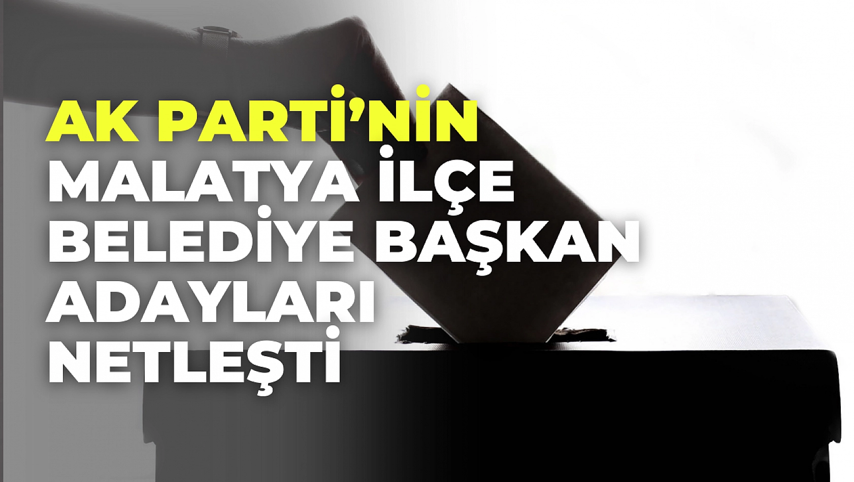 Malatya'da ilçe belediye başkan adayları netleşti