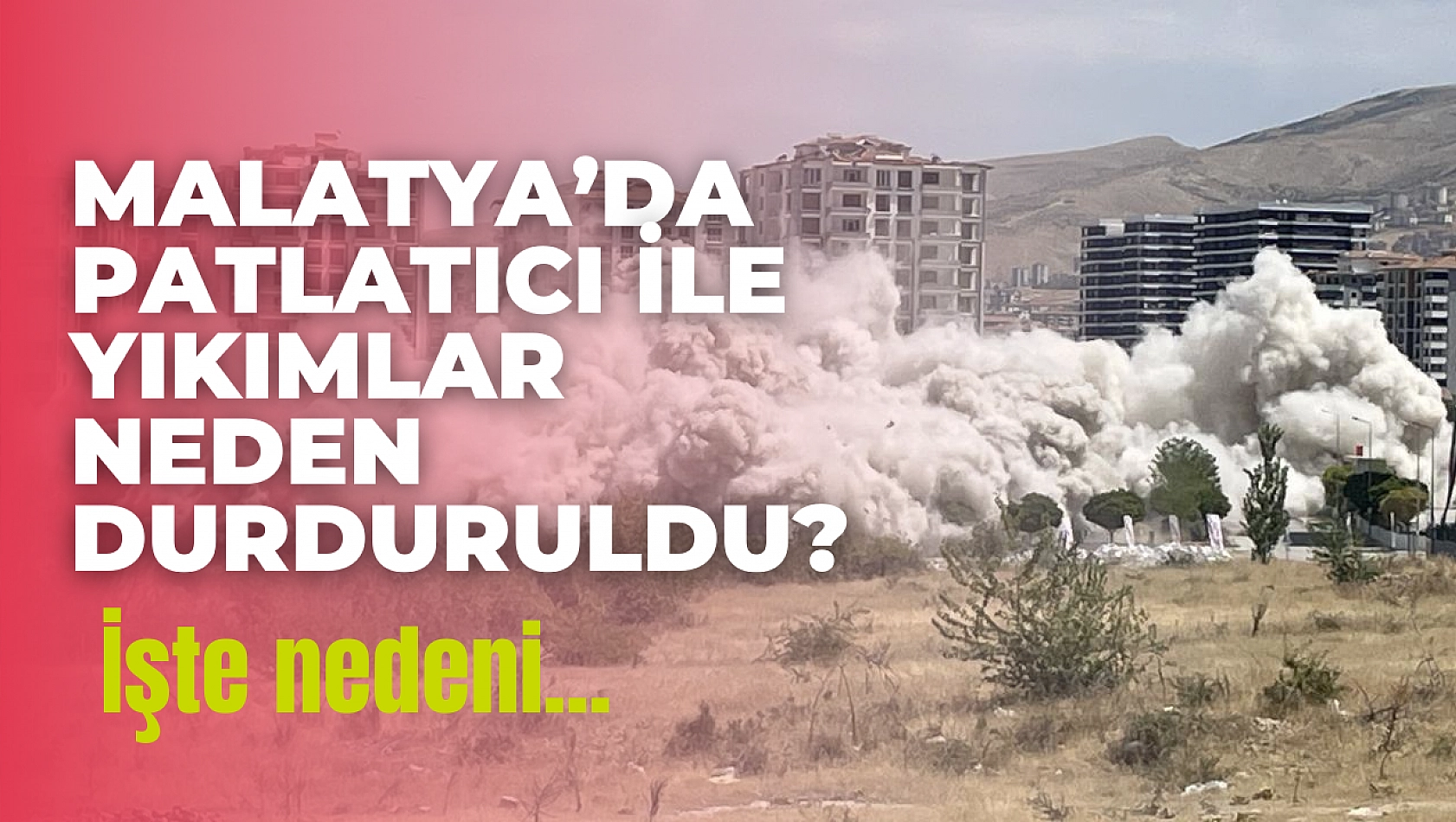 Malatya'da patlatıcı ile yıkımlar durduruldu! İşte nedeni...