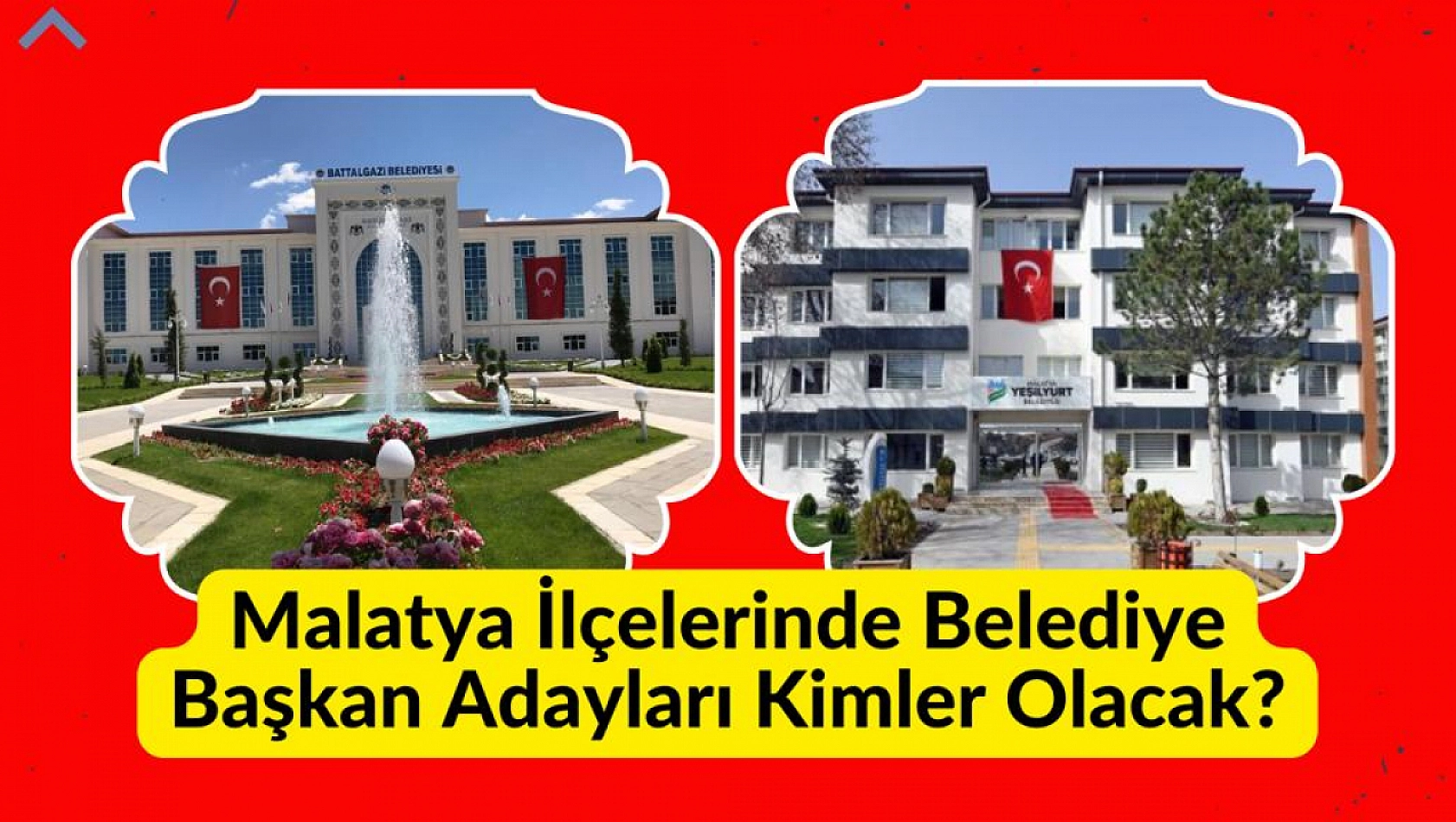 Malatya ilçelerinde belediye başkan adayları kimler olacak?