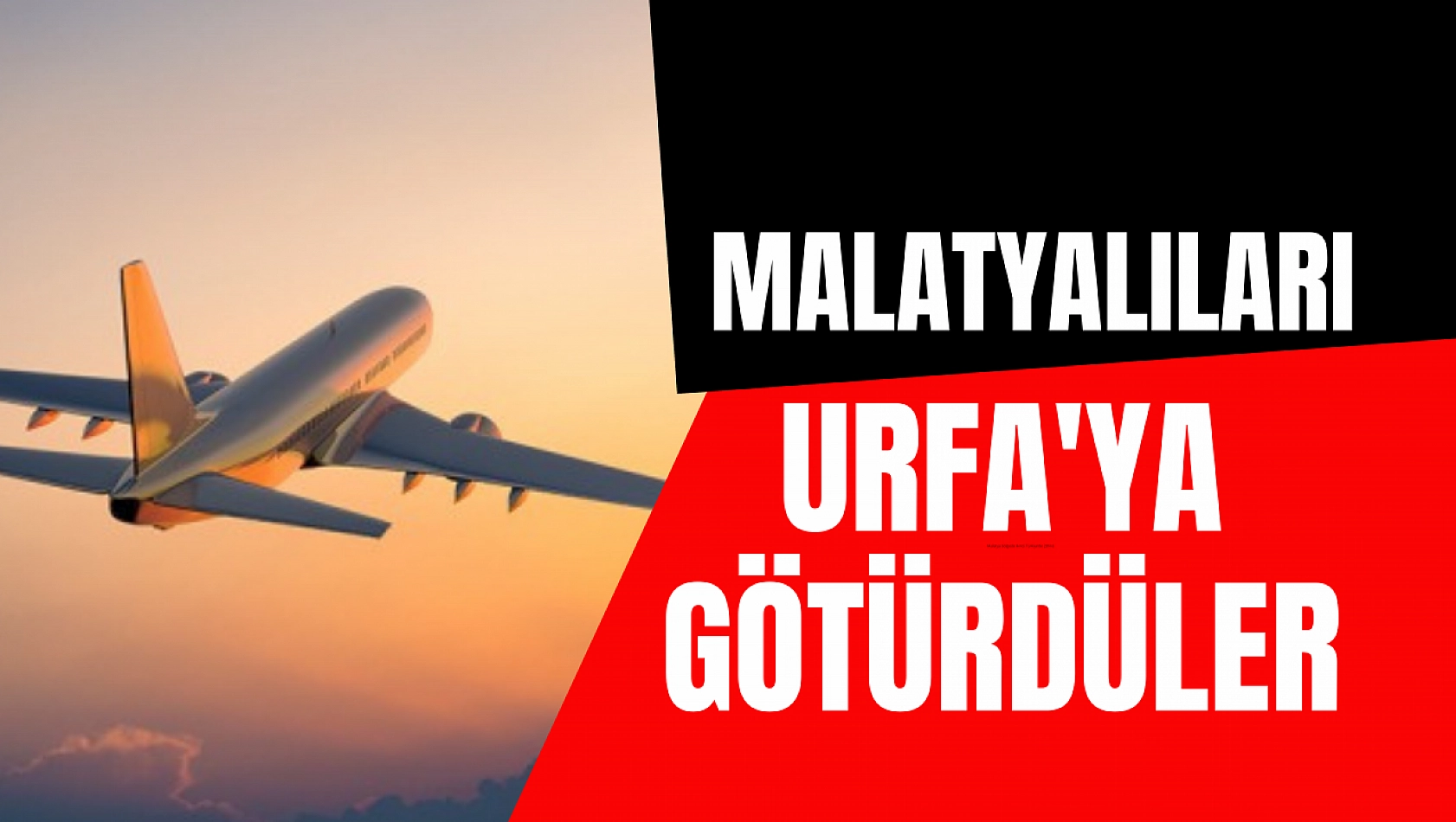 Malatyalıları Urfa'ya götürdüler