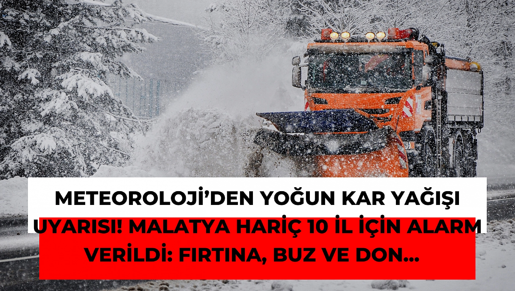 Meteoroloji'den yoğun kar yağışı uyarısı! Malatya hariç 10 il için alarm verildi: Fırtına, buz ve don...