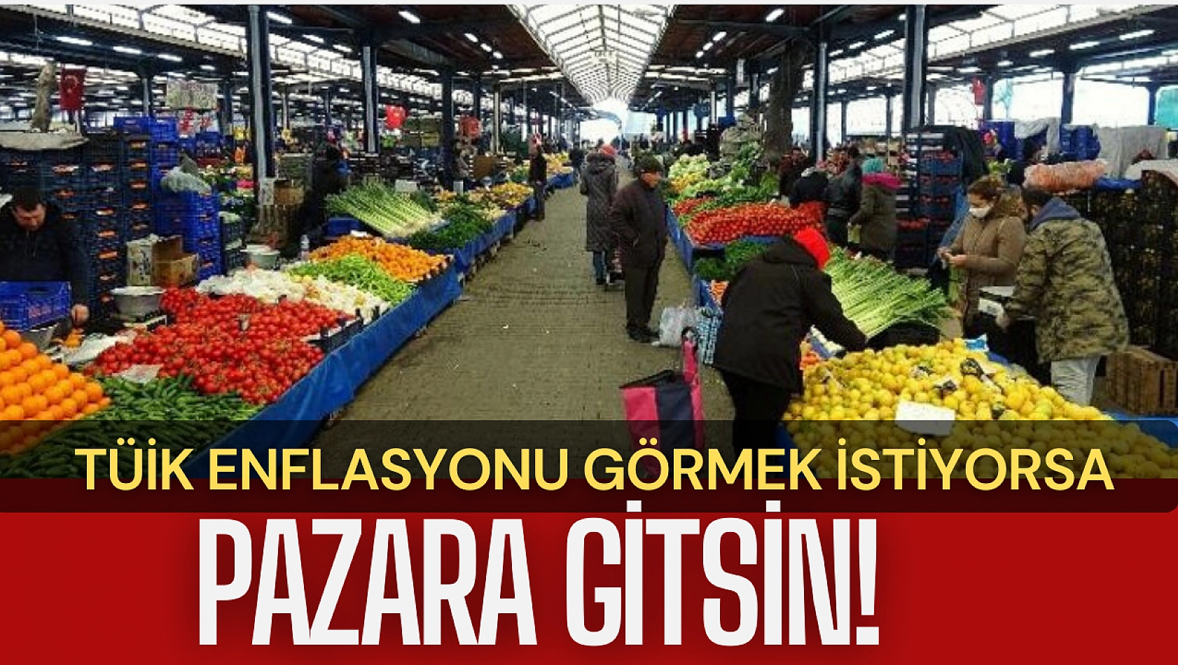 TÜİK enflasyonu görmek istiyorsa pazara gitsin!