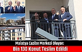 Malatya Cazibe Merkezi Oluyor: Bin 130 Konut Teslim Edildi