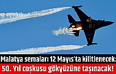 Malatya semaları 12 Mayıs'ta kilitlenecek: 50. Yıl coşkusu gökyüzüne taşınacak!