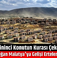 300 Bininci Konutun Kurası Çekecekti: Erdoğan Malatya'ya Gelişi Ertelendi…