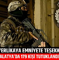 Bakan Yerlikaya Emniyete Teşekkür Etti: Malatya'da 179 Kişi Tutuklandı…