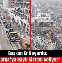 Başkan Er Duyurdu: Malatya'ya Raylı Sistem Geliyor!