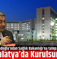 Fendoğlu'ndan Sağlık Bakanlığı'na talep: Malatya'da Kurulsun!