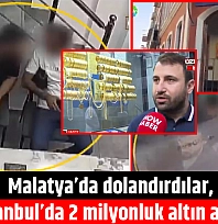 Malatya'da dolandırdılar, İstanbul'da 2 milyonluk altın aldılar