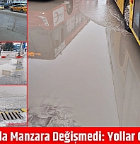 Malatya'da manzara değişmedi: Yollar göle döndü