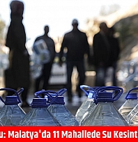MASKİ duyurdu: Malatya'da 2 mahallede su kesintisi yaşanacak!