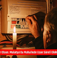 Mumlar hazır olsun: Malatya'da mahallede uzun süreli elektrik kesintisi