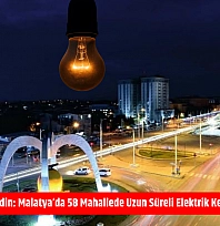 Mumları Hazır Edin: Malatya'da 58 Mahallede Uzun Süreli Elektrik Kesintisi Başlıyor