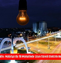 Mumları Hazır Edin: Malatya'da 78 Mahallede Uzun Süreli Elektrik Kesintisi Başlıyor