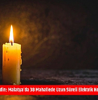 Mumları Hazır Edin: Malatya'da 38 Mahallede Uzun Süreli Elektrik Kesintisi Başlıyor