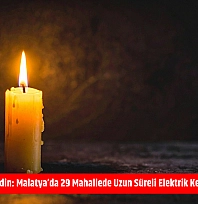 Mumları Hazır Edin: Malatya'da 29 Mahallede Uzun Süreli Elektrik Kesintisi Başlıyor
