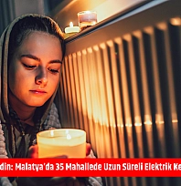 Mumları Hazır Edin: Malatya'da 35 Mahallede Uzun Süreli Elektrik Kesintisi Başlıyor