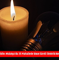 Mumları Hazır Edin: Malatya'da 35 Mahallede Uzun Süreli Elektrik Kesintisi Başlıyor