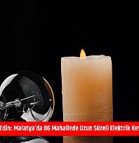 Mumları hazır edin: Malatya'da 86 mahallede uzun süreli elektrik kesintisi başlıyor